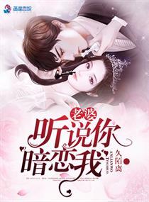 老婆听说你暗恋我免费阅读 老婆听说你暗恋我免费阅读