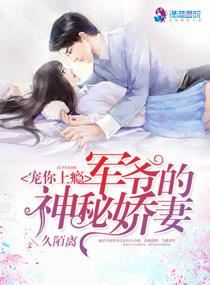宠你上瘾军爷的神秘娇妻月初姣姣 宠你上瘾军爷的神秘娇妻月初姣姣