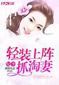 纪少轻装上阵抓淘妻全文免费阅读 纪少轻装上阵抓淘妻全文免费阅读